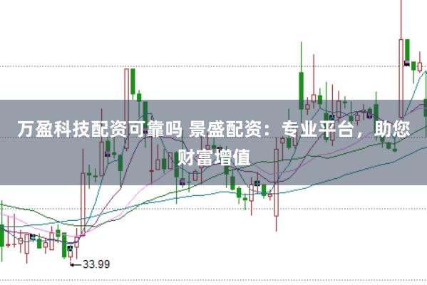 万盈科技配资可靠吗 景盛配资：专业平台，助您财富增值