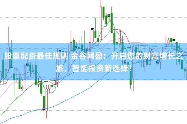股票配资最佳规则 金谷网盈：开启您的财富增长之旅，智能投资新选择！