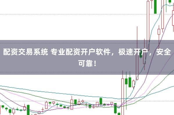 配资交易系统 专业配资开户软件,极速开户,安全可靠!