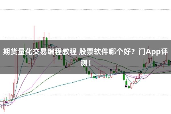 期货量化交易编程教程 股票软件哪个好？门App评测！