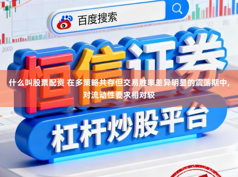 什么叫股票配资 在多策略共存但交易胜率差异明显的震荡期中，对流动性要求相对较