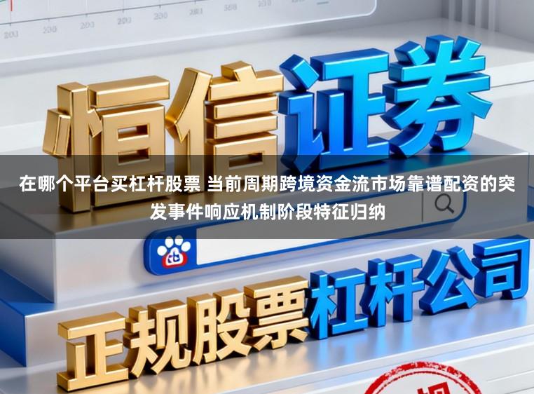 在哪个平台买杠杆股票 当前周期跨境资金流市场靠谱配资的突发事件响应机制阶段特征归纳