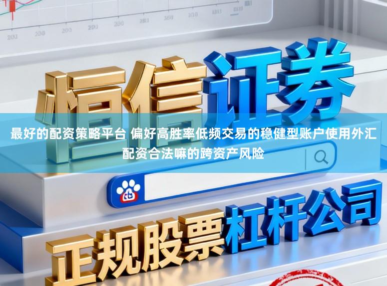 最好的配资策略平台 偏好高胜率低频交易的稳健型账户使用外汇配资合法嘛的跨资产风险
