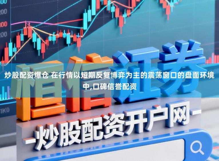 炒股配资爆仓 在行情以短期反复博弈为主的震荡窗口的盘面环境中，口碑信誉配资