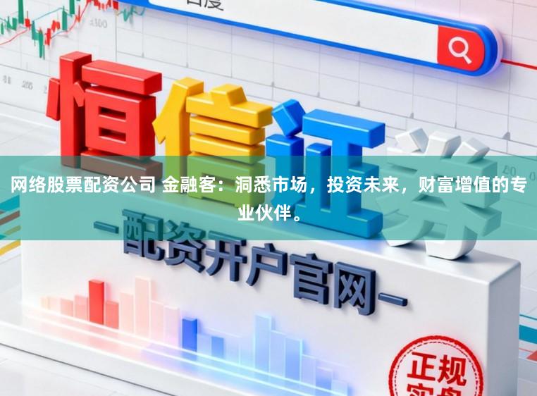 网络股票配资公司 金融客：洞悉市场，投资未来，财富增值的专业伙伴。