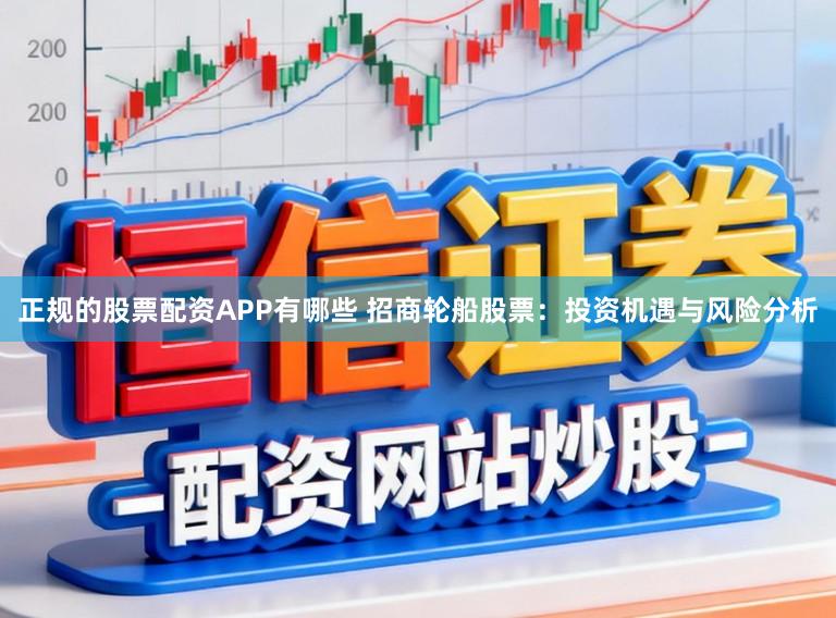 正规的股票配资APP有哪些 招商轮船股票：投资机遇与风险分析
