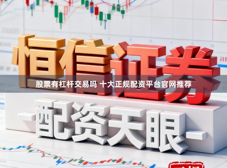 股票有杠杆交易吗 十大正规配资平台官网推荐