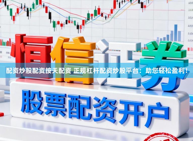 配资炒股配资按天配资 正规杠杆配资炒股平台：助您轻松盈利！