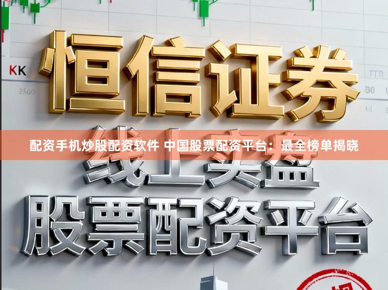 配资手机炒股配资软件 中国股票配资平台：最全榜单揭晓