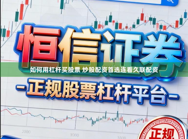 如何用杠杆买股票 炒股配资首选连看久联配资