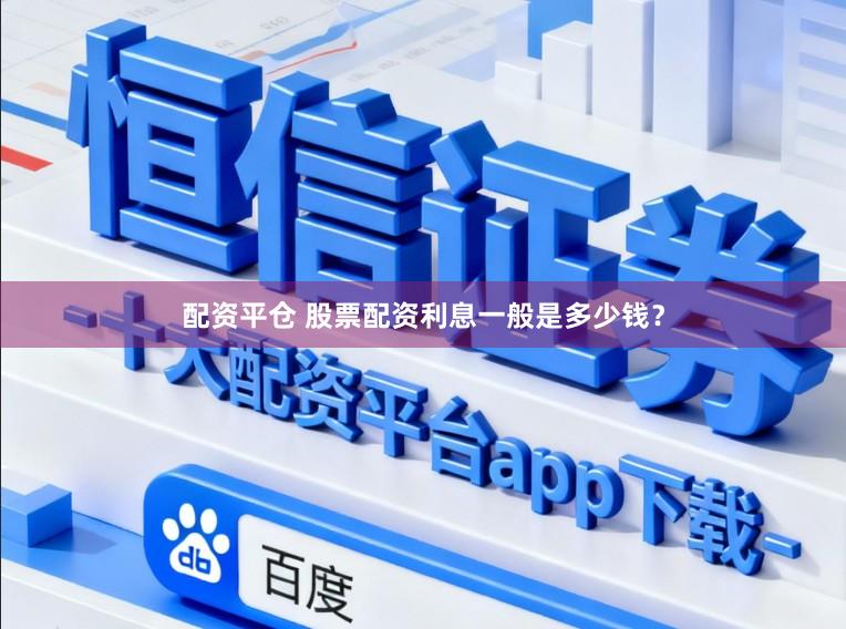 配资平仓 股票配资利息一般是多少钱？