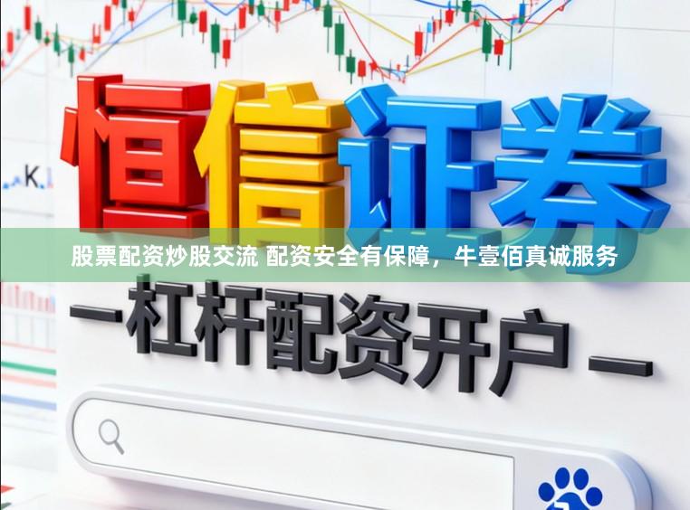股票配资炒股交流 配资安全有保障，牛壹佰真诚服务