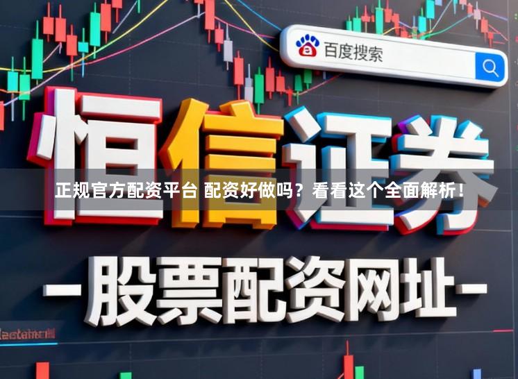 正规官方配资平台 配资好做吗?看看这个全面解析!
