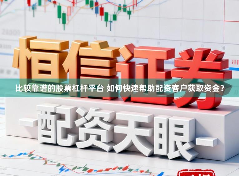 比较靠谱的股票杠杆平台 如何快速帮助配资客户获取资金？