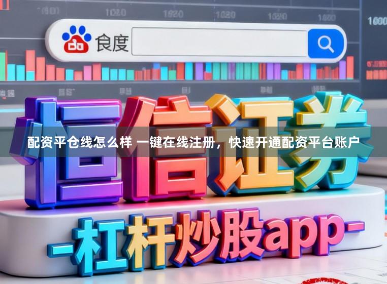配资平仓线怎么样 一键在线注册，快速开通配资平台账户