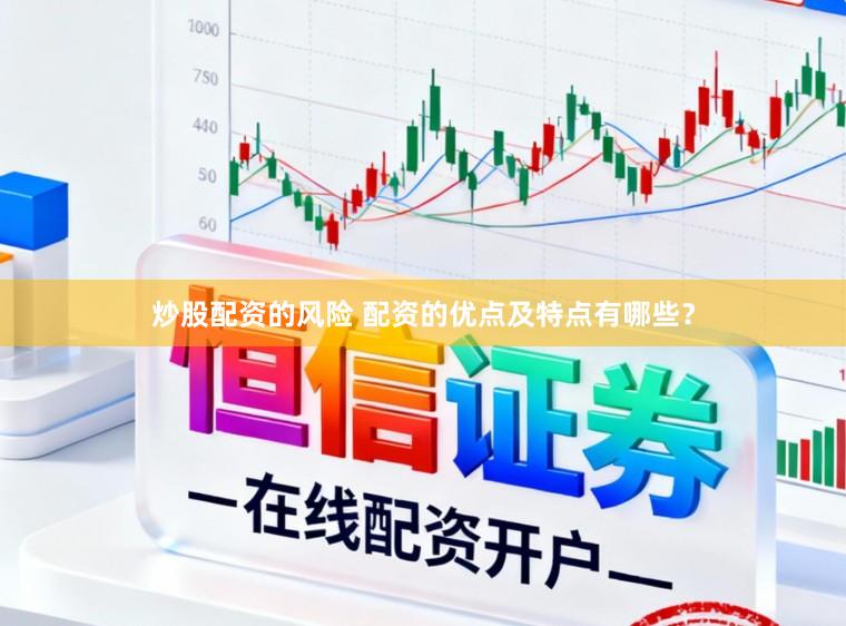 炒股配资的风险 配资的优点及特点有哪些？